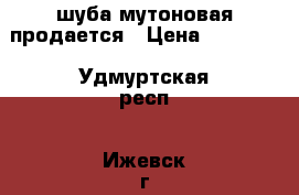 шуба мутоновая продается › Цена ­ 13 000 - Удмуртская респ., Ижевск г. Одежда, обувь и аксессуары » Женская одежда и обувь   